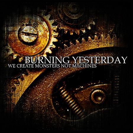 Burning Yesterday - We Create 
Monsters, Not Machines (2009)