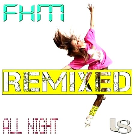 FHM – All Night (Remixed) (2010)