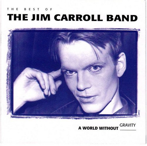 The Jim Carroll Band - A World Without Gravity: The Best Of (1993) The Jim Carroll Band - A World Without Gravity: The Best Of (1993)