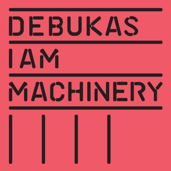Debukas - I Am Machinery (2013)