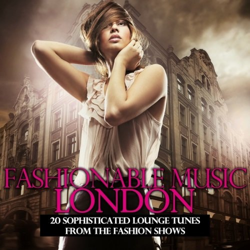 VA - Fashionable Music London - 20 Sophisticated Lounge Tunes from the Fashion Shows (2014)