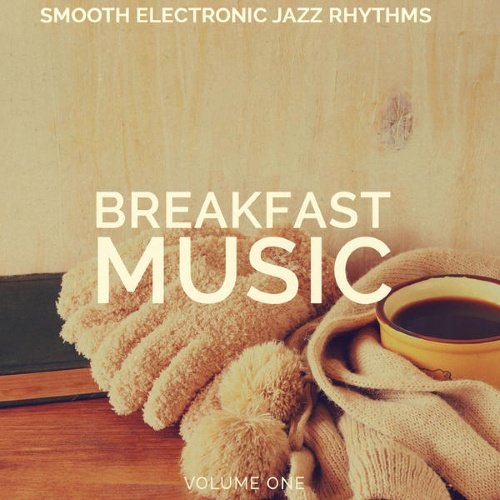 VA - Breakfast Music, Vol. 1 (Smooth Electronic Jazz Rhythms)(2015)