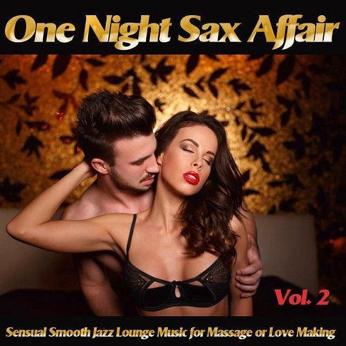 VA - One Night Sax Affair Vol 2 Sensual Smooth Jazz Lounge Music for Massage or Love Making and Relaxing Chillout (2015)