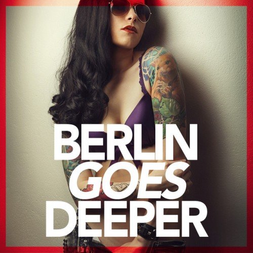 VA - Berlin Goes Deeper: A Unique Selection Of Deep House Tunes (2016)