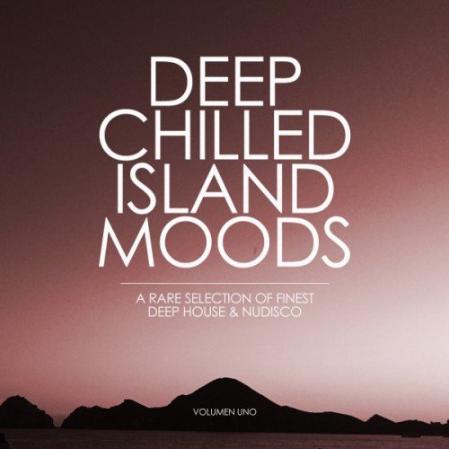 VA - Deep Chilled Island Moods: Volumen Uno, A Rare Selection of Finest Deep House and Nu-Disco (2016)
