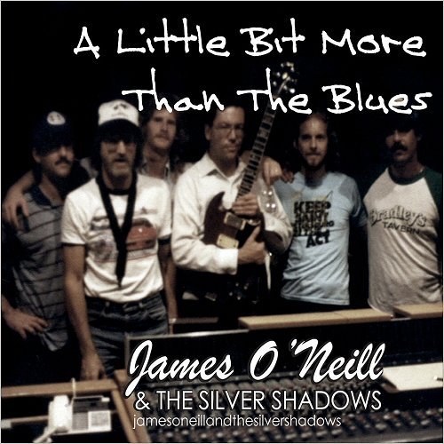 James O'Neill & The Silver Shadows - A Little Bit More Than The Blues (2016)