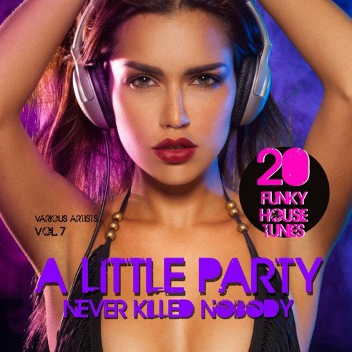 VA - A Little Party Never Killed Nobody Vol.7: 20 Funky House Tunes (2016)