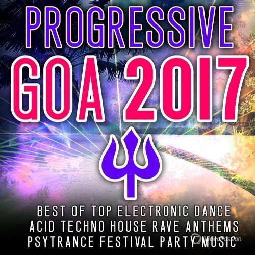 Progressive Goa 2017 - Best of Top 100 Electronic Dance, Acid, Techno House, Rave Anthems Psytrance (2016)