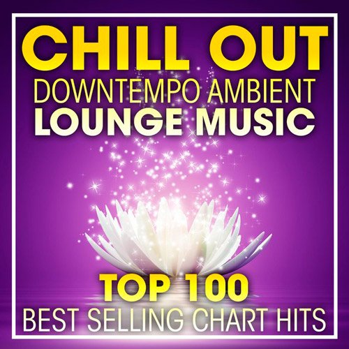 VA-Top 100 Chill Out Downtempo Ambient Lounge Music (2017)