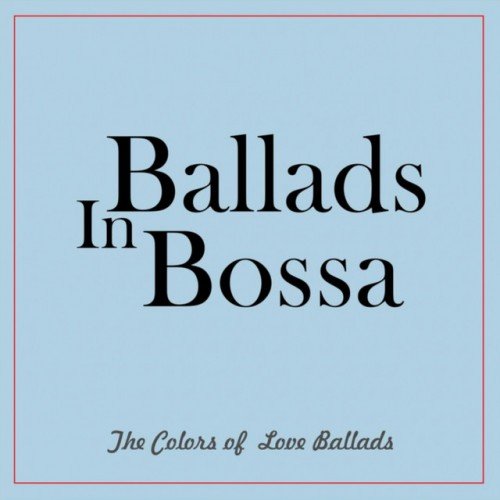 VA - Ballads in Bossa. The Colors of Love Ballads (2017)