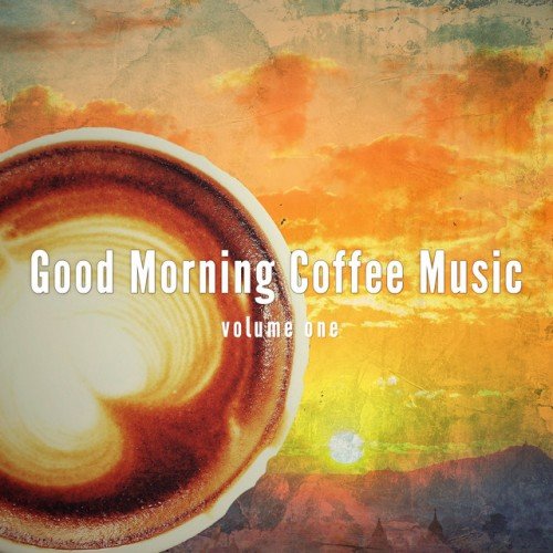 VA - Good Morning Coffee Music Vol.1: Finest Good Morning Jazz and Lounge Vibes (2017)