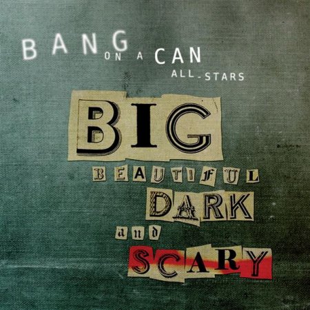 Bang on a Can - Big Beautiful Dark and Scary (2012)